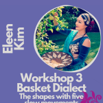 WS3 Basket Dialect: the shapes with five slow movements w/ Eleen Kim